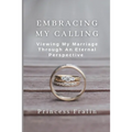 Embracing My Calling: Viewing My Marriage Through An Eternal Perspective - Paperback