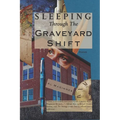 Sleeping Through the Graveyard Shift - Paperback