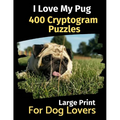 I Love My Pug: 400 Cryptogram Puzzles for Dog Lovers - Paperback
