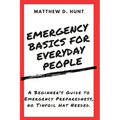 Emergency Basics For Everyday People: A Beginner's Guide to Emergency Preparedness, no Tinfoil Hat Needed. - Paperback