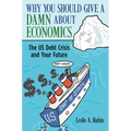 Why You Should Give a Damn about Economics: The Us Debt Crisis and Your Future - Hardcover