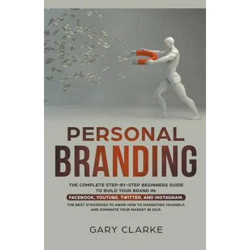 Personal Branding, The Complete Step-by-Step Beginners Guide to Build Your Brand in - Paperback