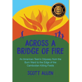 Across a Bridge of Fire: An American Teen's Odyssey from the Burn Ward to the Edge of the Cambodian Killing Fields - Hardcover