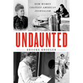 Undaunted: How Women Changed American Journalism - Hardcover