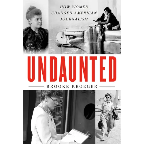 Undaunted: How Women Changed American Journalism - Hardcover