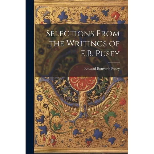 Selections From the Writings of E.B. Pusey - Paperback