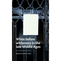 White Before Whiteness in the Late Middle Ages - Hardcover