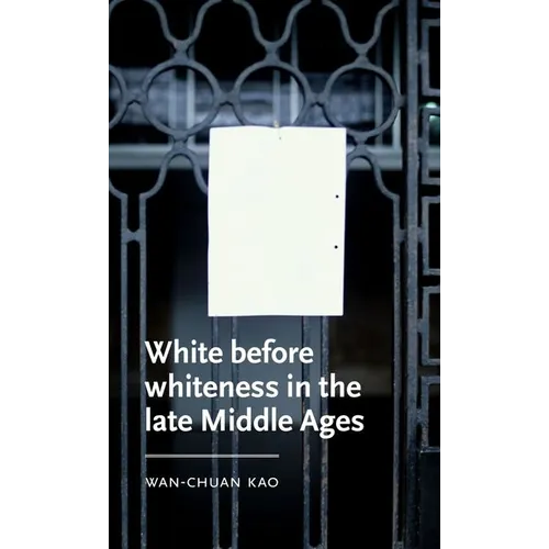 White Before Whiteness in the Late Middle Ages - Hardcover