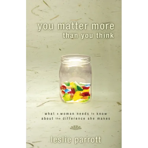 The You Matter More Than You Think: What a Woman Need to Know about the Difference They Make - Paperback