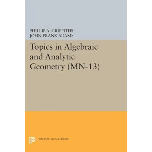Topics in Algebraic and Analytic Geometry: Notes from a Course of Phillip Griffiths - Paperback