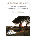 A Season for That: Lost and Found in the Other Southern France - Hardcover