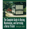 The Complete Guide to Buying, Maintaining, and Servicing a Horse Trailer - Hardcover