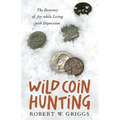 Wild Coin Hunting: The Recovery of Joy While Living with Depression - Paperback