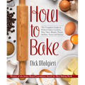 How to Bake: The Complete Guide to Perfect Cakes, Cookies, Pies, Tarts, Breads, Pizzas, Muffins, Sweet and Savory - Hardcover