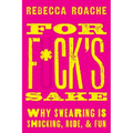 For F*ck's Sake: Why Swearing Is Shocking, Rude, and Fun - Hardcover