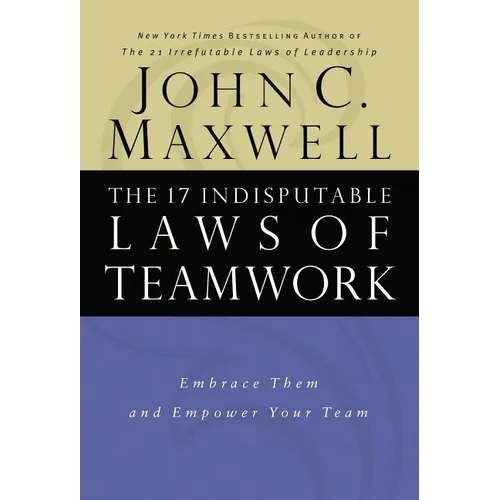 The 17 Indisputable Laws of Teamwork: Embrace Them and Empower Your Team - Hardcover