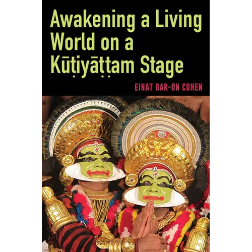 Awakening a Living World on a Kūṭiyāṭṭam Stage - Hardcover
