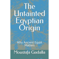 The Untainted Egyptian Origin: Why Ancient Egypt Matters - Paperback