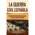 La guerra civil española: Una guía fascinante sobre sus causas, batallas e impacto histórico - Hardcover