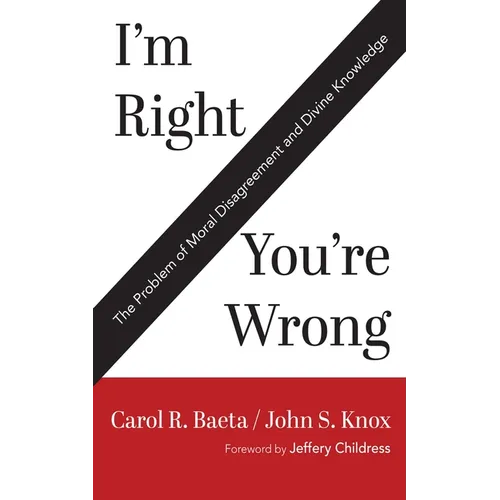 I'm Right / You're Wrong: The Problem of Moral Disagreement and Divine Knowledge - Paperback
