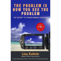 The Problem Is How You See The Problem: The Secret To Transforming Your Life - Paperback