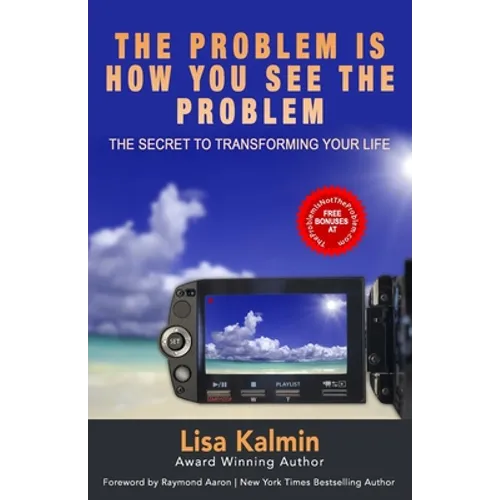 The Problem Is How You See The Problem: The Secret To Transforming Your Life - Paperback
