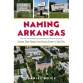 Naming Arkansas: Curious Place Names from Greasy Corner to Sock City - Paperback