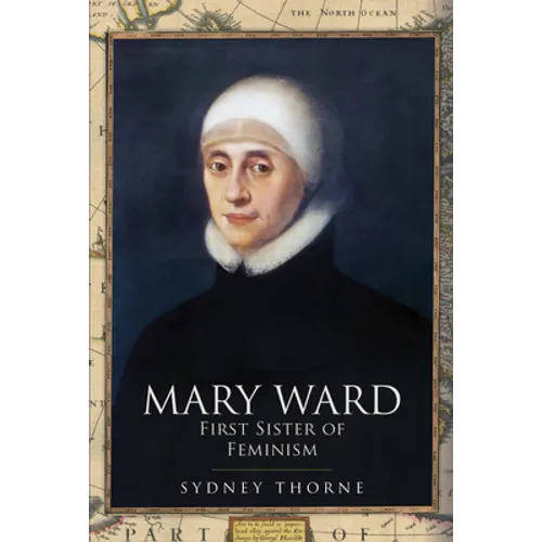 Mary Ward: First Sister of Feminism - Hardcover
