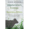 Vegetarianism, Ecology, and Business Ethics: Three Essays of Judaic Insights Into Contemporary Concerns - Hardcover