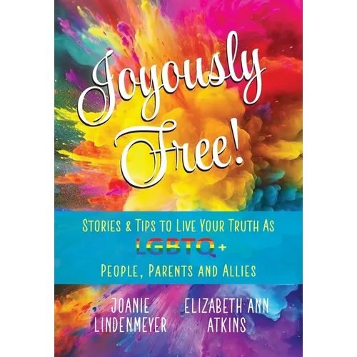 Joyously Free: Stories & Tips for LGBTQ+ People, Parents and Allies - Hardcover