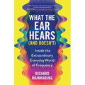 What the Ear Hears (and Doesn't): Inside the Extraordinary Everyday World of Frequency - Paperback