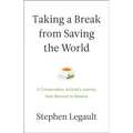 Taking a Break from Saving the World: A Conservation Activist's Journey from Burnout to Balance - Paperback