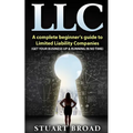Llc: A Complete Beginner's Guide To Limited Liability Companies (LLC Taxes, LLC v.s S-corp v.s C-corp) - Paperback