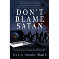 Don't Blame Satan: Systematic Violations of Press Freedom and Human Rights, and Persecution of The Church in Modern-Day Kenya - Paperback