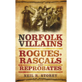 Norfolk Villains: Rogues, Rascals & Reprobates - Paperback
