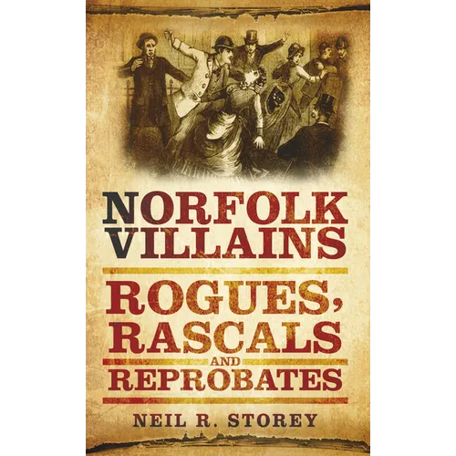 Norfolk Villains: Rogues, Rascals & Reprobates - Paperback