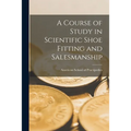 A Course of Study in Scientific Shoe Fitting and Salesmanship - Paperback