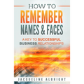How To Remember Names & Faces: A Key to Successful Business Relationships - Paperback
