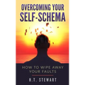 Overcoming Your Self-Schema: How To Wipe Away Your Faults - Paperback