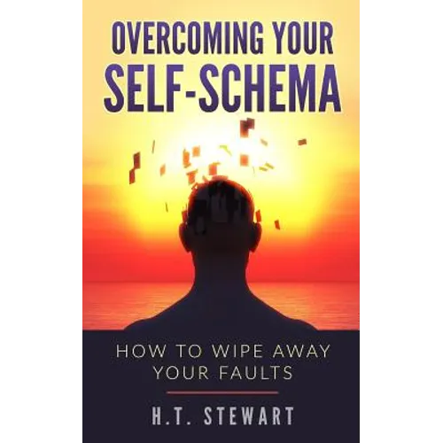 Overcoming Your Self-Schema: How To Wipe Away Your Faults - Paperback