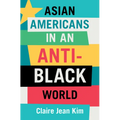 Asian Americans in an Anti-Black World - Hardcover