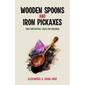 Wooden Spoons and Iron Pickaxes: Two Fantastical Tales for Children - Paperback