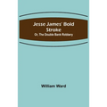 Jesse James' Bold Stroke; Or, The Double Bank Robbery - Paperback