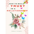 How to Build Trust in a Relationship: A FAQ Guide for Strengthening the Bond of Trust in a Relationship In Order to Enhance Peace and Development - Paperback