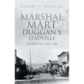 Marshal Mart Duggan's Leadville: The Wildest Years, 1878 - 1890 - Paperback