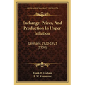 Exchange, Prices, And Production In Hyper Inflation: Germany, 1920-1923 (1930) - Paperback