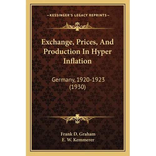 Exchange, Prices, And Production In Hyper Inflation: Germany, 1920-1923 (1930) - Paperback