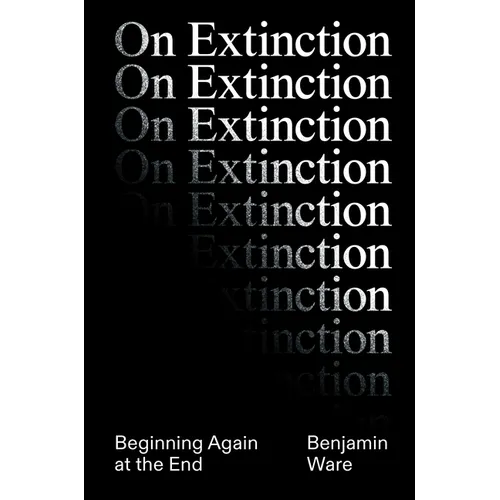 On Extinction: Beginning Again at the End - Hardcover