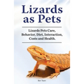 Lizards as Pets. Lizards Pets Care, Behavior, Diet, Interaction, Costs and Health. - Paperback