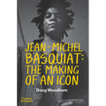 Jean-Michel Basquiat: The Making of an Icon - Hardcover